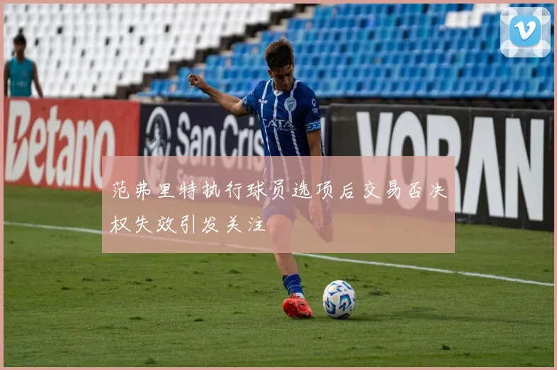 范弗里特执行球员选项后交易否决权失效引发关注